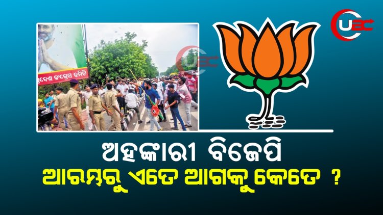 ଅହଙ୍କାରୀ ବିଜେପି ଆରମ୍ଭରୁ ଏତେ, ଆଗକୁ କେତେ ?