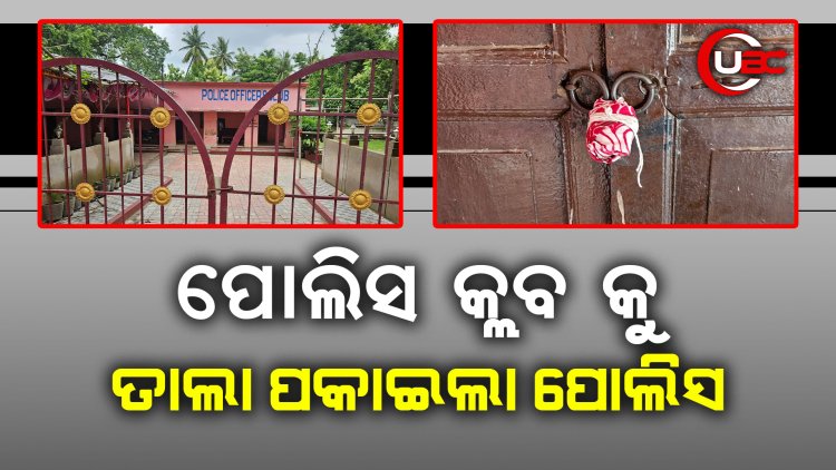 ପୋଲିସ କ୍ଲବ କୁ ତାଲା ପକାଇଲା ପୋଲିସ